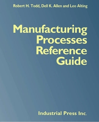 Manufacturing Processes Reference Guide by Todd, Robert H.