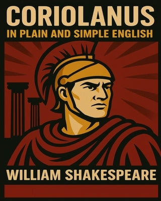 Coriolanus In Plain and Simple English: A Modern Translation and the Original Version by Bookcaps