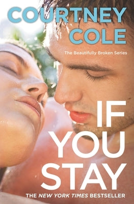 If You Stay: The Beautifully Broken Series: Book 1 by Cole, Courtney