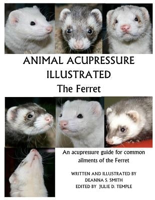 Animal Acupressure Illustrated The Ferret by Smith, Deanna S.
