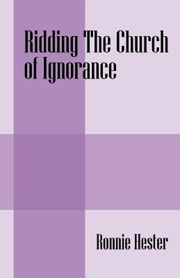 Ridding The Church of Ignorance by Hester, Ronnie