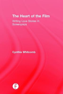 The Heart of the Film: Writing Love Stories in Screenplays by Whitcomb, Cynthia