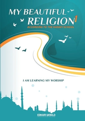 I am Learning my acts of Worship According to the Hanafi School - My Beautiful Religion. Vol 1 by Salman, Faruk