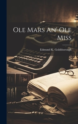 Ole Mars An' Ole Miss by Goldsborough, Edmund K.