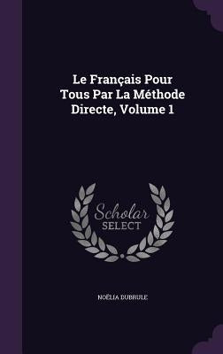 Le Français Pour Tous Par La Méthode Directe, Volume 1 by Dubrule, NoÃ«lia