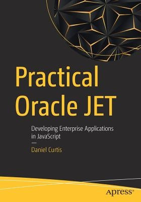 Practical Oracle Jet: Developing Enterprise Applications in JavaScript by Curtis, Daniel