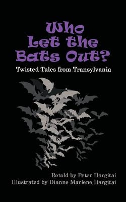 Who Let the Bats Out?: Twisted Tales from Transylvania by Hargitai, Peter