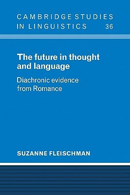 The Future in Thought and Language: Diachronic Evidence from Romance by Fleischman, Suzanne