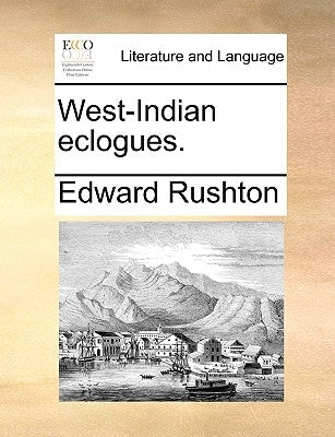 West-Indian Eclogues. by Rushton, Edward