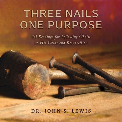 Three Nails One Purpose by Lewis, John