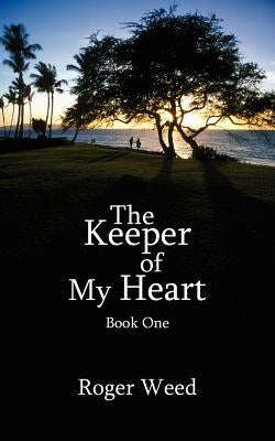 The Keeper of My Heart: Book One by Weed, Roger