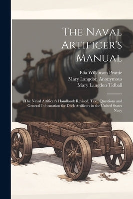 The Naval Artificer's Manual: (The Naval Artificer's Handbook Revised) Text, Questions and General Information for Deck Artificers in the United State by Anonymous