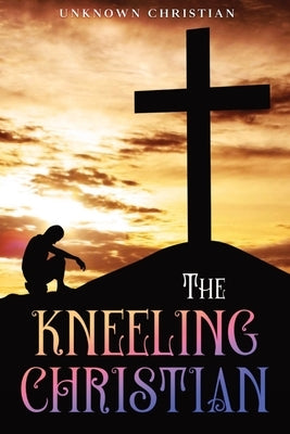 The Kneeling Christian: Annotated by Christian, Unknown