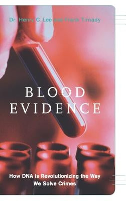 Blood Evidence: How DNA Is Revolutionizing the Way We Solve Crimes by Lee, Henry
