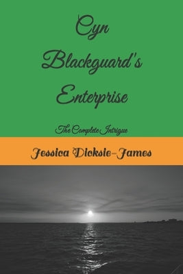 Cyn Blackguard's Enterprise: The Complete Intrigue by Dicksie-James, Jessica