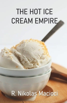The Hot Ice Cream Empire by Macioci, R. Nikolas