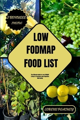 Low-Fodmap Food List: The Ultimate Guide to Low FODMAP Living to Transform your Digestive Well-being by Peachey, Lorene