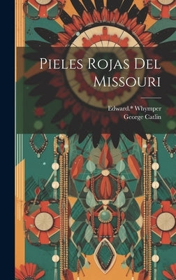 Pieles Rojas Del Missouri by George, Catlin