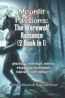 Moonlit Passions: The Werewolf Romance (2 Book in 1): (NOVELS, FANTASY, MAFIA, POSSESSIVE, HAREM, AGE GAP, UNIVERSITY) by Peer, William