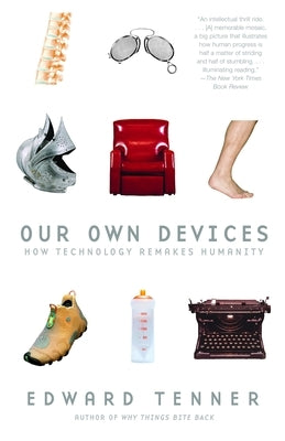 Our Own Devices: How Technology Remakes Humanity by Tenner, Edward