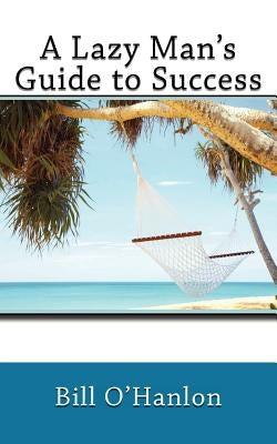 A Lazy Man's Guide to Success by O'Hanlon, Bill