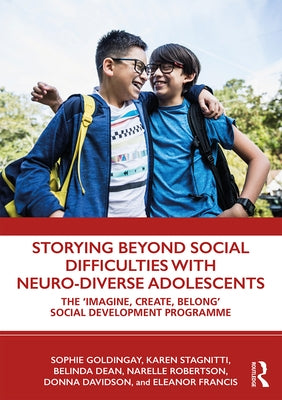 Storying Beyond Social Difficulties with Neuro-Diverse Adolescents: The "Imagine, Create, Belong" Social Development Programme by Goldingay, Sophie