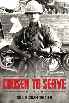 Chosen to Serve: The story of a drafted infantryman Vietnam-Cambodia 1969-70 by Whalen, Michael