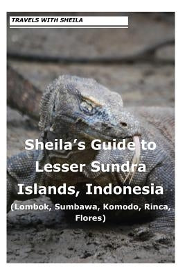 Sheila's Guide to Lesser Sundra Islands, Indonesia (Lombok, Sumbawa, Komodo, Rin by Simkin, Sheila