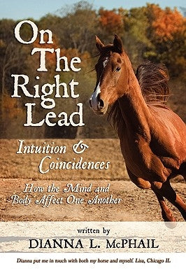 On The Right Lead: Intuition & Coincidences: How the Mind & Body Affect One Another by McPhail, Dianna L.