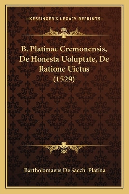 B. Platinae Cremonensis, De Honesta Uoluptate, De Ratione Uictus (1529) by Platina, Bartholomaeus De Sacchi