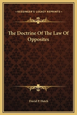 The Doctrine Of The Law Of Opposites by Hatch, David P.