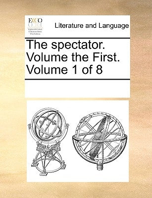 The Spectator. Volume the First. Volume 1 of 8 by Multiple Contributors