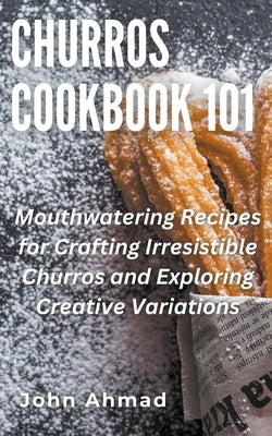 Churros Cookbook 101 by Ahmad, John