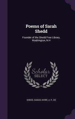 Poems of Sarah Shedd: Founder of the Shedd Free Library, Washington, N.H by Shedd, Sarah