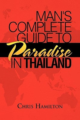 Man's Complete Guide to Paradise in Thailand by Hamilton, Chris