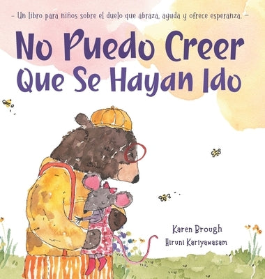 No Puedo Creer Que Se Hayan Ido: Un Libro para Niños Sobre el Duelo Que Abraza, Ayuda y Ofrece Esperanza by Brough, Karen