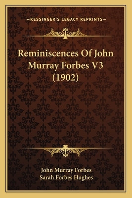 Reminiscences Of John Murray Forbes V3 (1902) by Forbes, John Murray