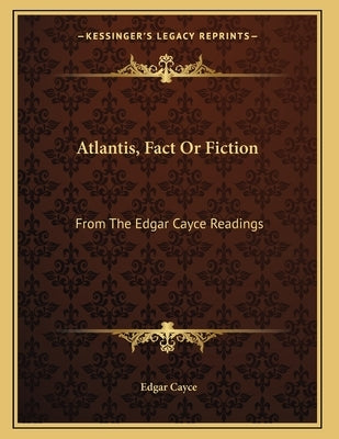 Atlantis, Fact Or Fiction: From The Edgar Cayce Readings by Cayce, Edgar