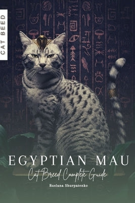 Egyptian Mau: Cat Breed Complete Guide by Shurpatenko, Ruslana