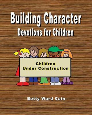 Building Character Devotions for Children by Cain, Betty Ward