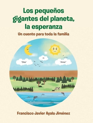 Los pequeños gigantes del planeta, la esperanza: Un cuento para toda la familIa by Jim&#195;&#169;nez, Francisco Javier Ayala