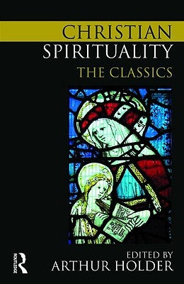 Christian Spirituality: The Classics by Holder, Arthur