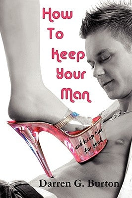 How To Keep Your Man: And Keep Him For Good by Burton, Darren G.