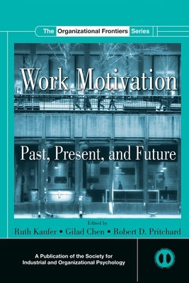 Work Motivation: Past, Present and Future by Kanfer, Ruth