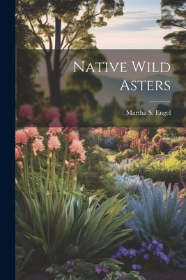 Native Wild Asters by Engel, Martha S.