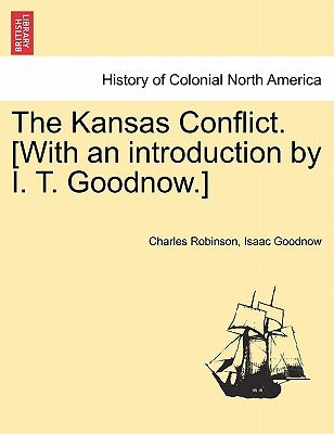 The Kansas Conflict. [With an introduction by I. T. Goodnow.] by Robinson, Charles