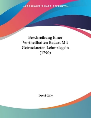 Beschreibung Einer Vortheilhaften Bauart Mit Getrockneten Lehmziegeln (1790) by Gilly, David