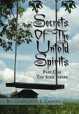 Secrets Of The Untold Spirits by Calhoun, Christopher J.