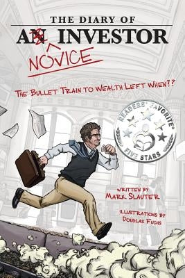 The Diary Of A Novice Investor: The Bullet Train To Wealth Left When? by Slauter, Mark