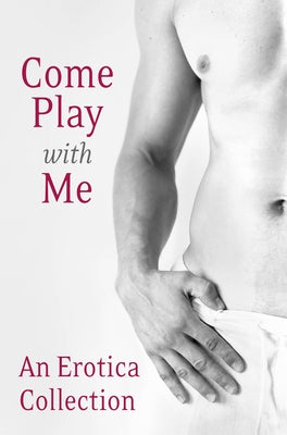 Come Play With Me: An Erotica Collection by Stein, Charlotte